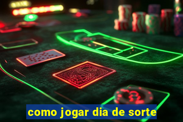 como jogar dia de sorte